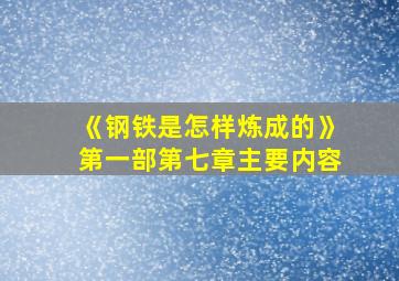 《钢铁是怎样炼成的》第一部第七章主要内容