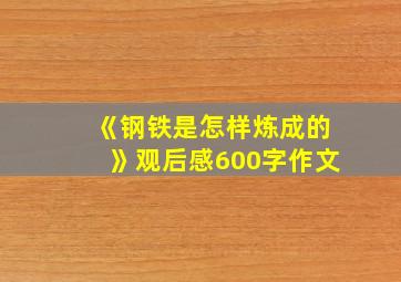 《钢铁是怎样炼成的》观后感600字作文