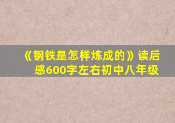 《钢铁是怎样炼成的》读后感600字左右初中八年级