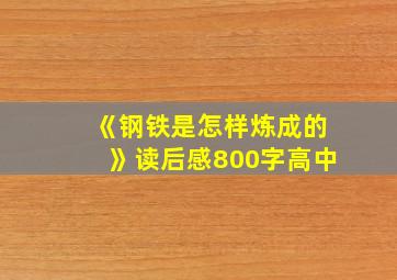 《钢铁是怎样炼成的》读后感800字高中