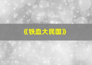 《铁血大民国》