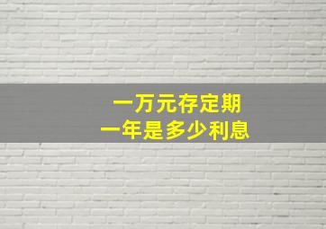 一万元存定期一年是多少利息