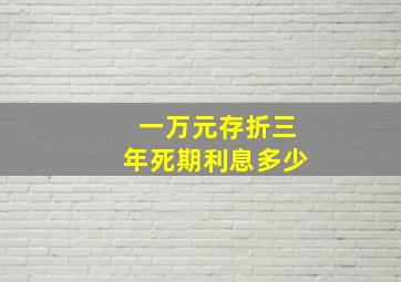 一万元存折三年死期利息多少