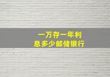 一万存一年利息多少邮储银行