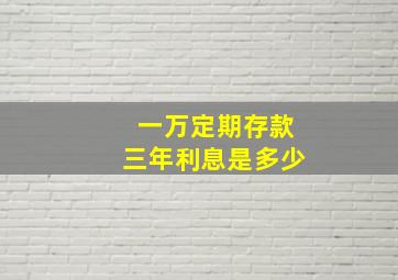 一万定期存款三年利息是多少