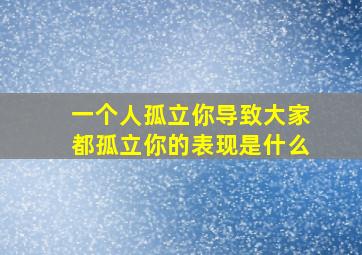 一个人孤立你导致大家都孤立你的表现是什么