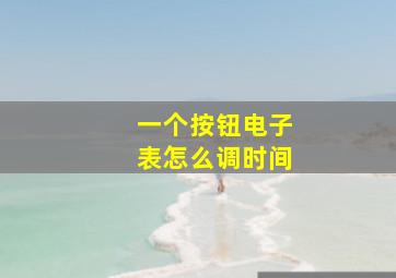 一个按钮电子表怎么调时间