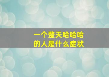 一个整天哈哈哈的人是什么症状