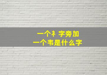 一个礻字旁加一个韦是什么字