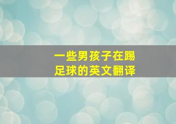 一些男孩子在踢足球的英文翻译