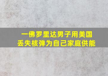 一佛罗里达男子用美国丢失核弹为自己家庭供能