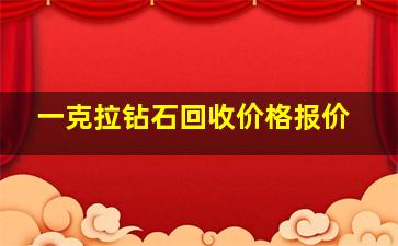 一克拉钻石回收价格报价