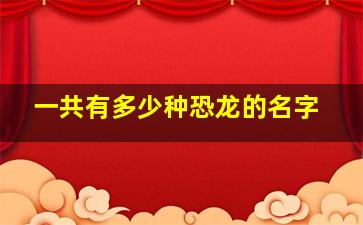 一共有多少种恐龙的名字