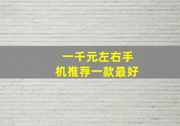 一千元左右手机推荐一款最好