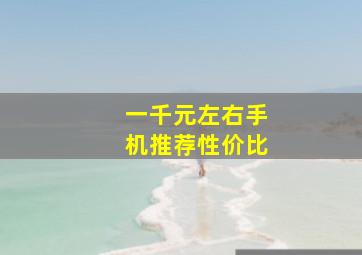 一千元左右手机推荐性价比