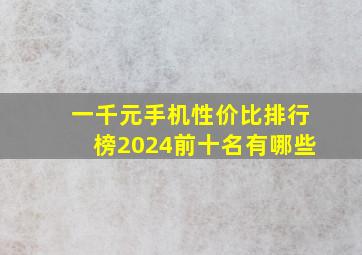 一千元手机性价比排行榜2024前十名有哪些