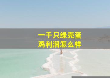 一千只绿壳蛋鸡利润怎么样