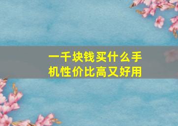 一千块钱买什么手机性价比高又好用