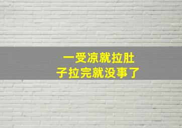 一受凉就拉肚子拉完就没事了