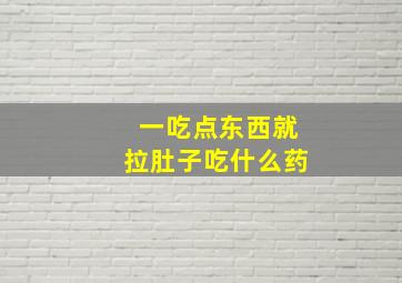 一吃点东西就拉肚子吃什么药