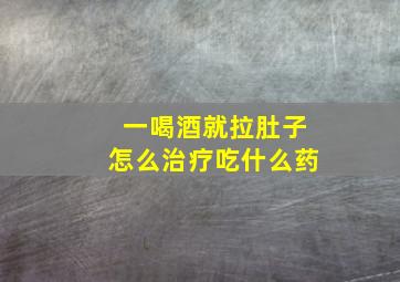 一喝酒就拉肚子怎么治疗吃什么药