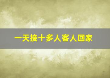 一天接十多人客人回家