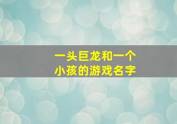 一头巨龙和一个小孩的游戏名字