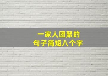 一家人团聚的句子简短八个字