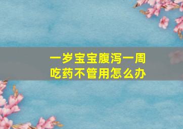 一岁宝宝腹泻一周吃药不管用怎么办