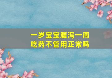 一岁宝宝腹泻一周吃药不管用正常吗