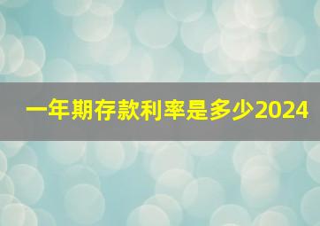 一年期存款利率是多少2024