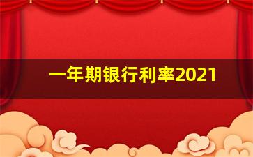 一年期银行利率2021