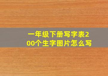 一年级下册写字表200个生字图片怎么写