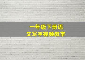 一年级下册语文写字视频教学