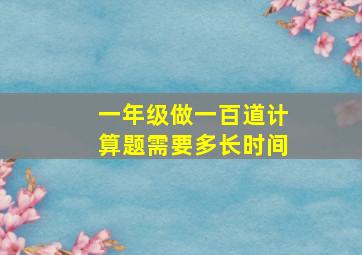 一年级做一百道计算题需要多长时间