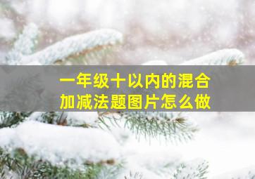 一年级十以内的混合加减法题图片怎么做