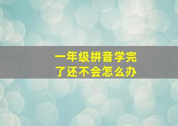 一年级拼音学完了还不会怎么办