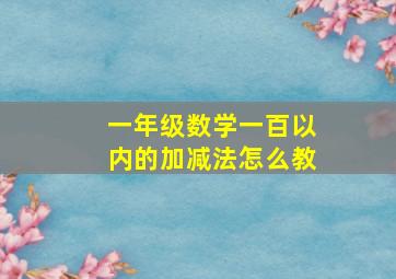 一年级数学一百以内的加减法怎么教