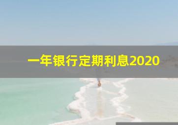 一年银行定期利息2020