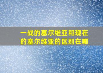 一战的塞尔维亚和现在的塞尔维亚的区别在哪