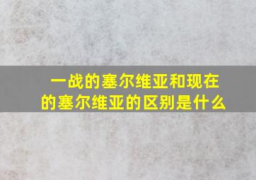 一战的塞尔维亚和现在的塞尔维亚的区别是什么