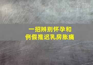 一招辨别怀孕和例假推迟乳房胀痛