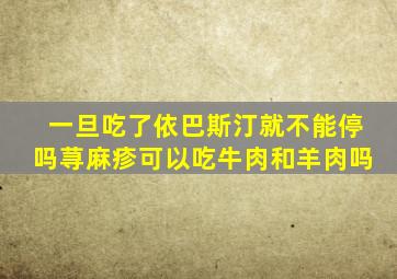 一旦吃了依巴斯汀就不能停吗荨麻疹可以吃牛肉和羊肉吗