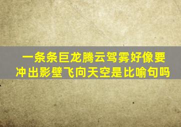 一条条巨龙腾云驾雾好像要冲出影壁飞向天空是比喻句吗