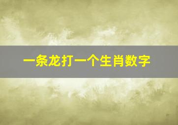 一条龙打一个生肖数字