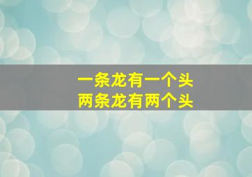 一条龙有一个头两条龙有两个头