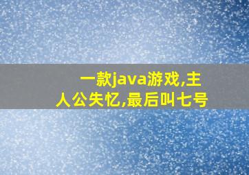 一款java游戏,主人公失忆,最后叫七号