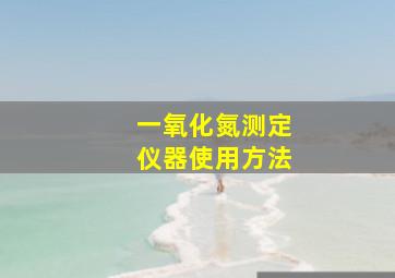 一氧化氮测定仪器使用方法