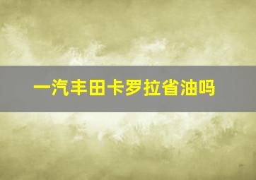 一汽丰田卡罗拉省油吗