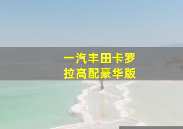 一汽丰田卡罗拉高配豪华版